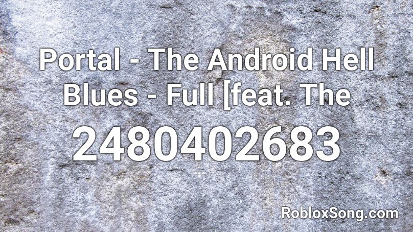 Portal - The Android Hell Blues - Full [feat. The  Roblox ID