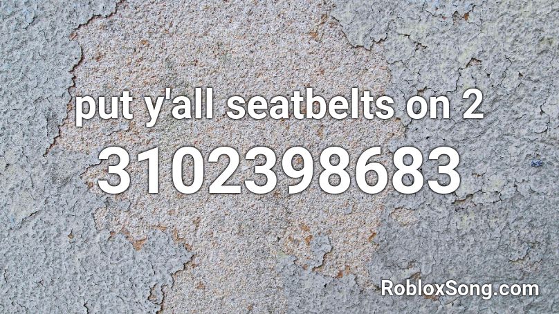 put y'all seatbelts on 2 Roblox ID