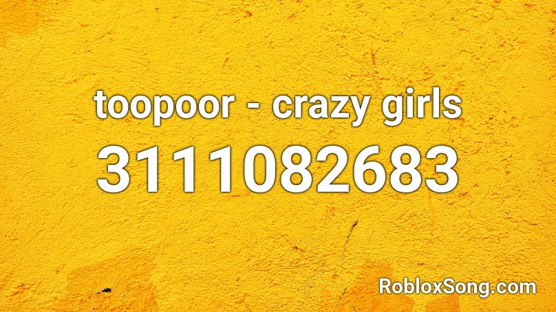 Toopoor Crazy Girls Roblox Id Roblox Music Codes - crazy roblox song id