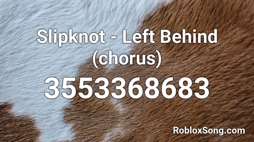 Slipknot - Left Behind (chorus) Roblox ID