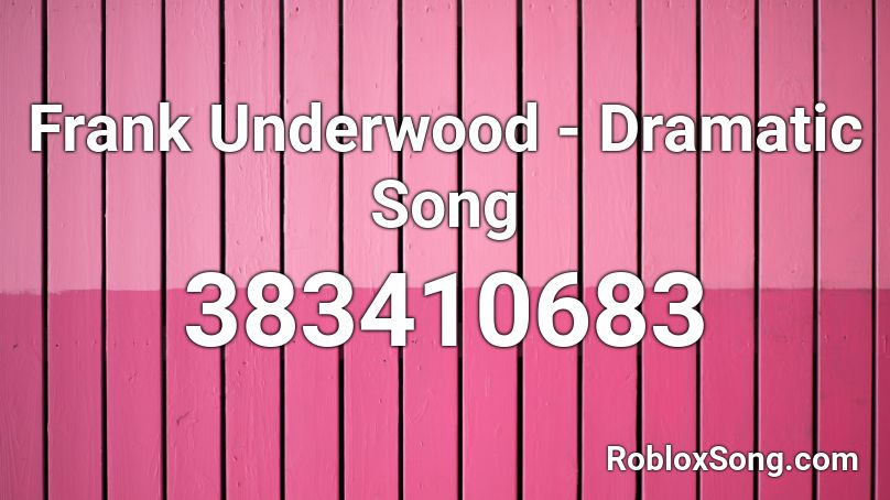 Frank Underwood - Dramatic Song Roblox ID