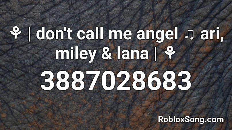 ⚘ | don't call me angel ♫ ari, miley & lana | ⚘ Roblox ID
