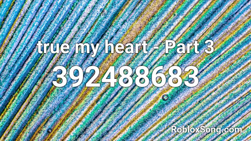true my heart - Part 3 Roblox ID