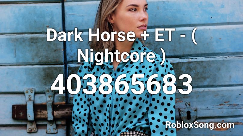 Dark Horse + ET -  ( Nightcore ) Roblox ID