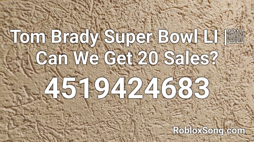 Tom Brady Super Bowl LI |🤔👇Can We Get 20 Sales? Roblox ID