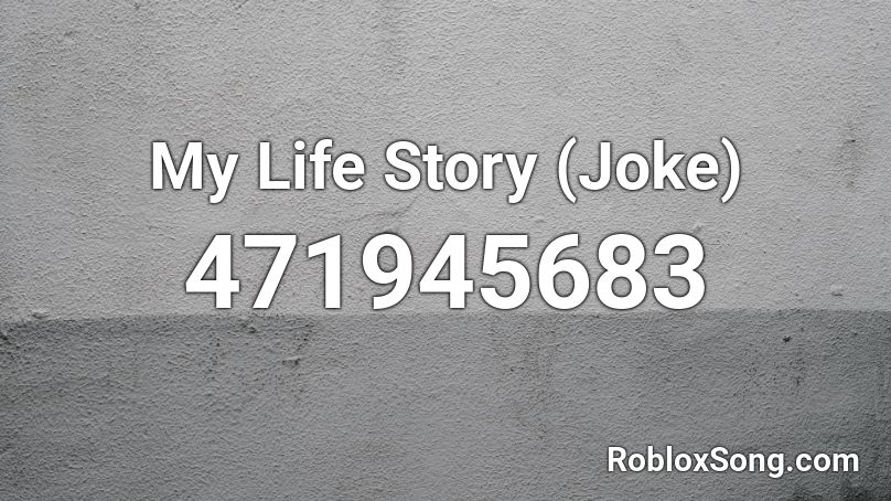 My Life Story (Joke) Roblox ID