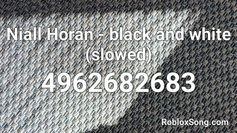 Niall Horan - black and white (slowed) Roblox ID