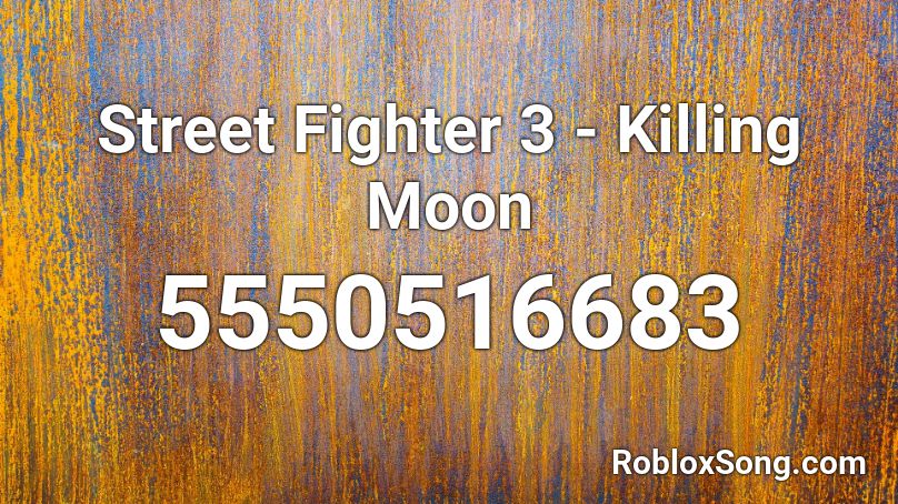 Street Fighter 3 Killing Moon Roblox Id Roblox Music Codes - the killing moon roblox song codes