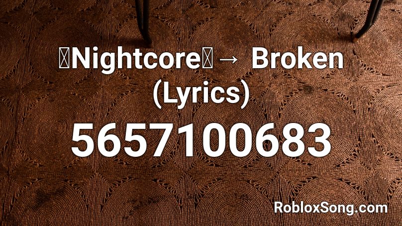 「Nightcore」→ Broken (Lyrics) Roblox ID