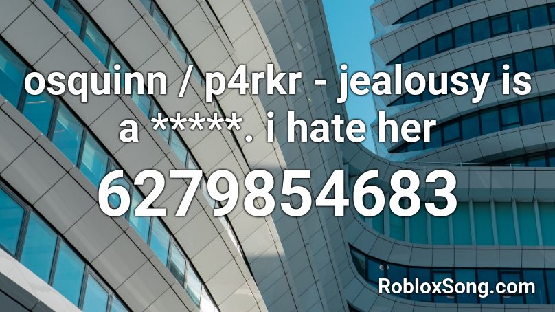 osquinn / p4rkr - jealousy is a *****. i hate her Roblox ID