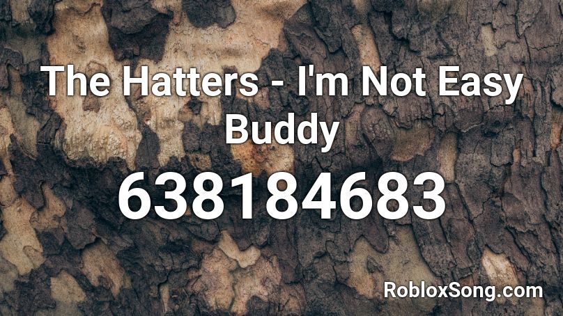 The Hatters - I'm Not Easy Buddy Roblox ID