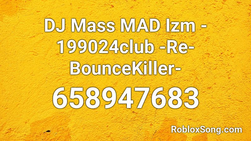 DJ Mass MAD Izm - 199024club -Re-BounceKiller- Roblox ID