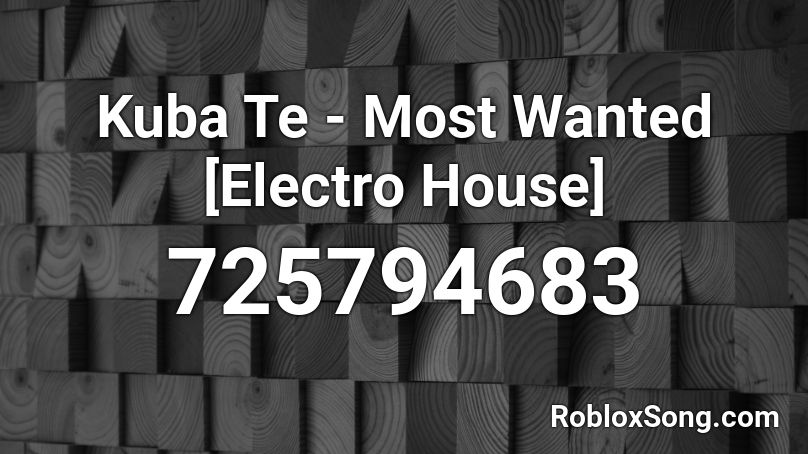 Kuba Te - Most Wanted [Electro House] Roblox ID