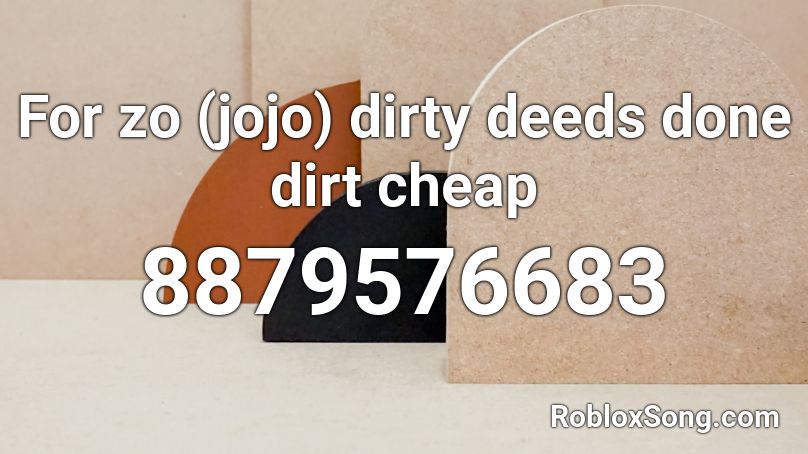 For zo (jojo) dirty deeds done dirt cheap Roblox ID