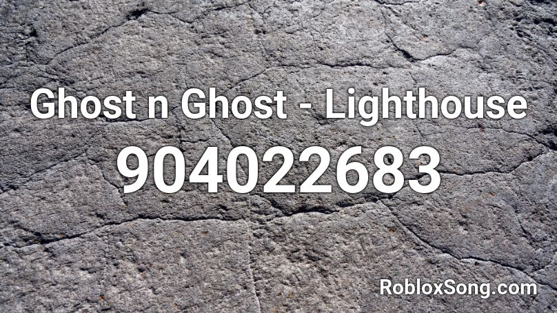 Ghost N Ghost Lighthouse Roblox Id Roblox Music Codes - lighthouse roblox id