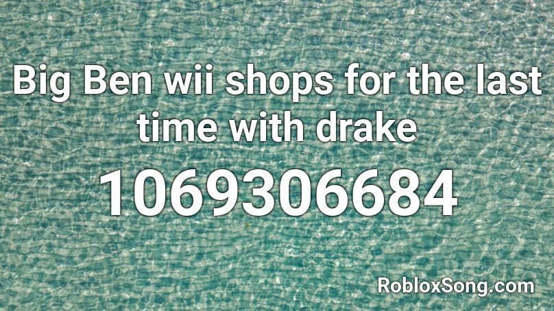 Big Ben wii shops for the last time with drake Roblox ID