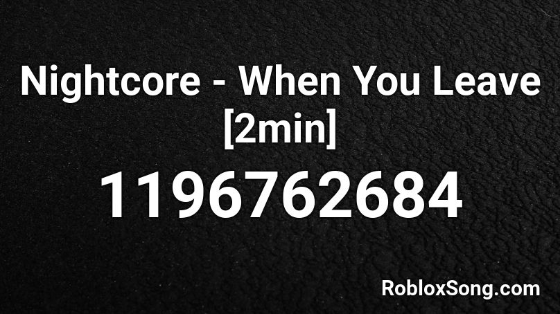 Nightcore - When You Leave [2min] Roblox ID