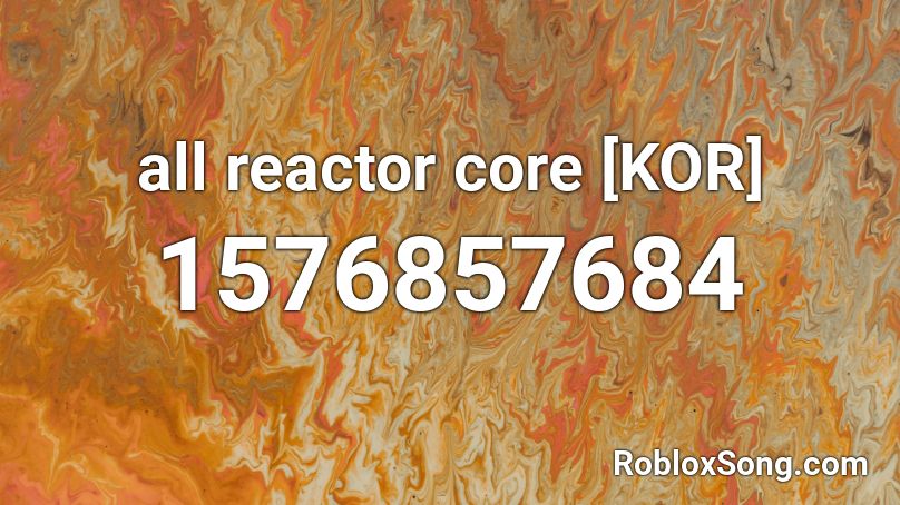 all reactor core﻿ [KOR] Roblox ID