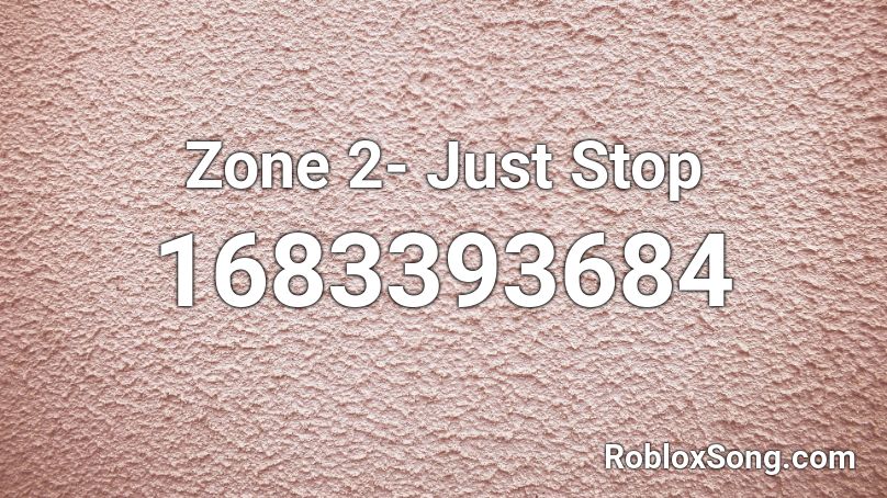 Zone 2- Just Stop  Roblox ID