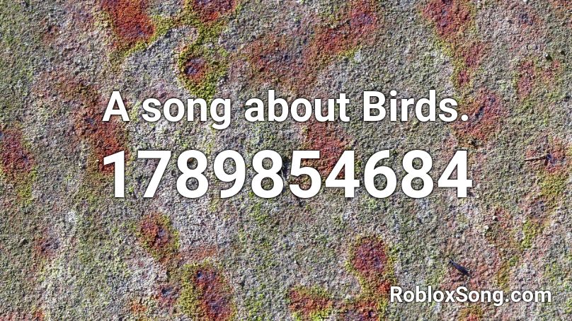 A song about Birds. Roblox ID