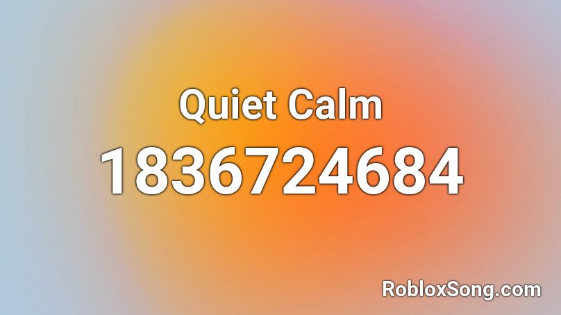 Quiet Calm Roblox ID