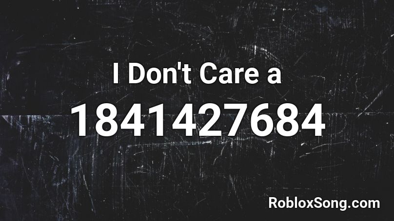 I Don't Care a Roblox ID