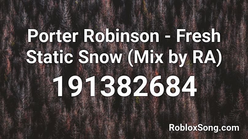Porter Robinson - Fresh Static Snow (Mix by RA) Roblox ID
