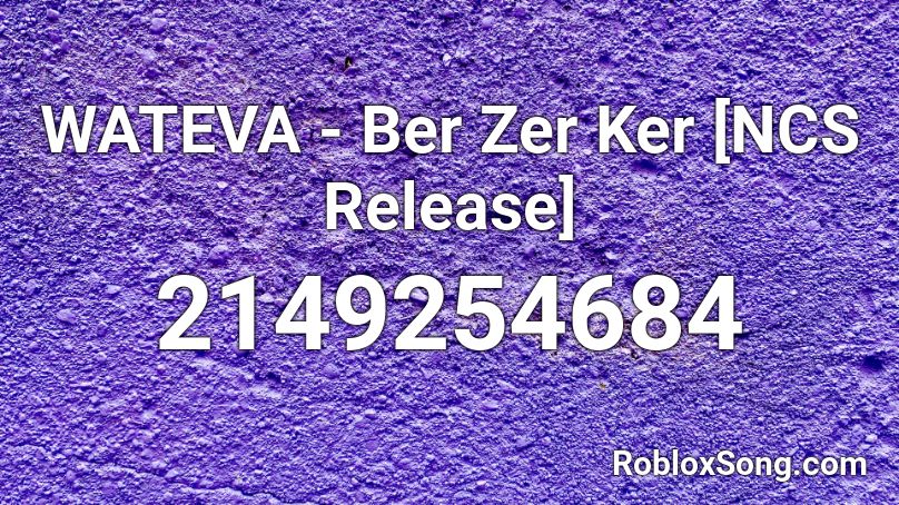 WATEVA - Ber Zer Ker [NCS Release] Roblox ID