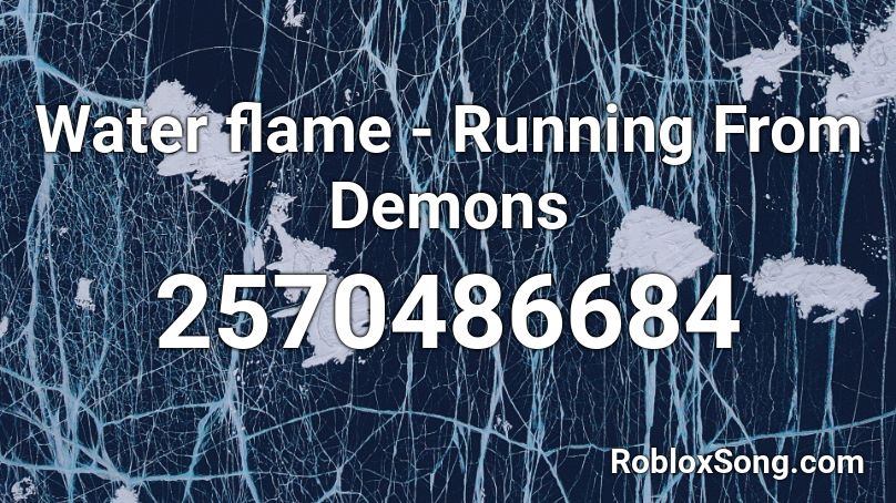 Water Flame Running From Demons Roblox Id Roblox Music Codes - roblox song demons