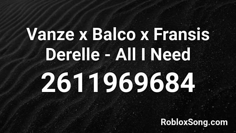 Vanze x Balco x Fransis Derelle - All I Need  Roblox ID