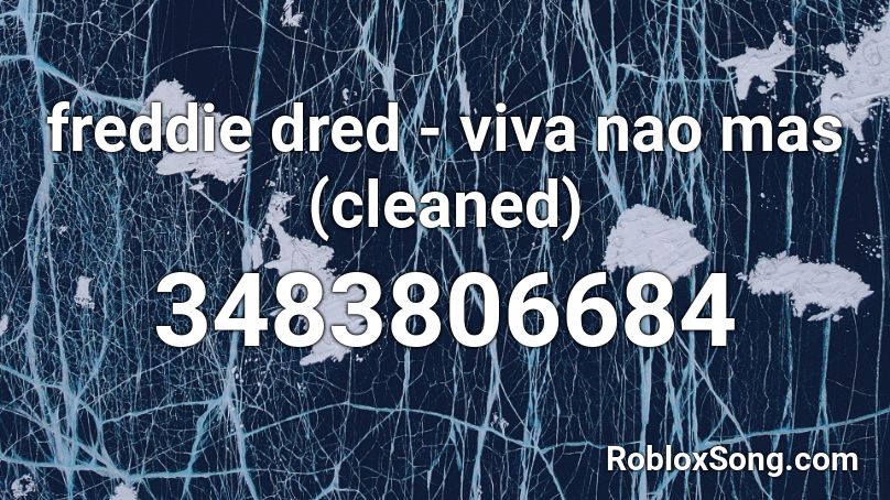 Freddie Dred Viva Nao Mas Cleaned Roblox Id Roblox Music Codes - freddie dredd roblox id codes