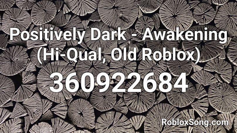 Positively Dark - Awakening (Hi-Qual, Old Roblox) Roblox ID