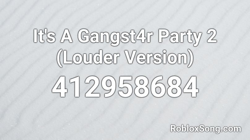 It's A Gangst4r Party 2 (Louder Version) Roblox ID