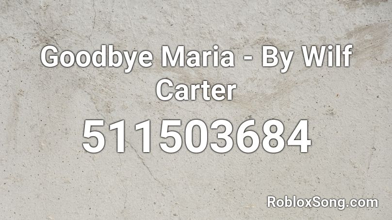 Goodbye Maria - By Wilf Carter Roblox ID