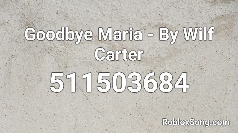 Goodbye Maria - By Wilf Carter Roblox ID - Roblox music codes