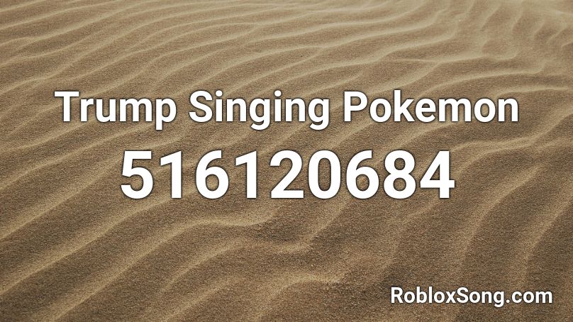 Trump Singing Pokemon Roblox Id Roblox Music Codes - trump sings pokemon roblox id