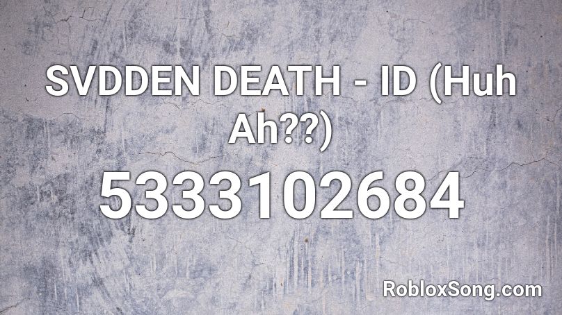 SVDDEN DEATH - ID (Huh Ah??) Roblox ID