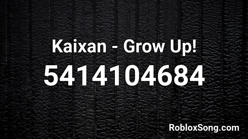 Kaixan - Grow Up! Roblox ID