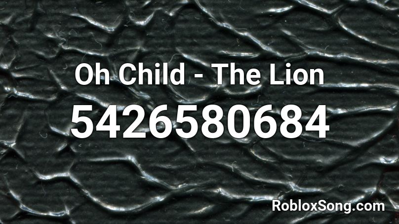 Oh Child - The Lion Roblox ID