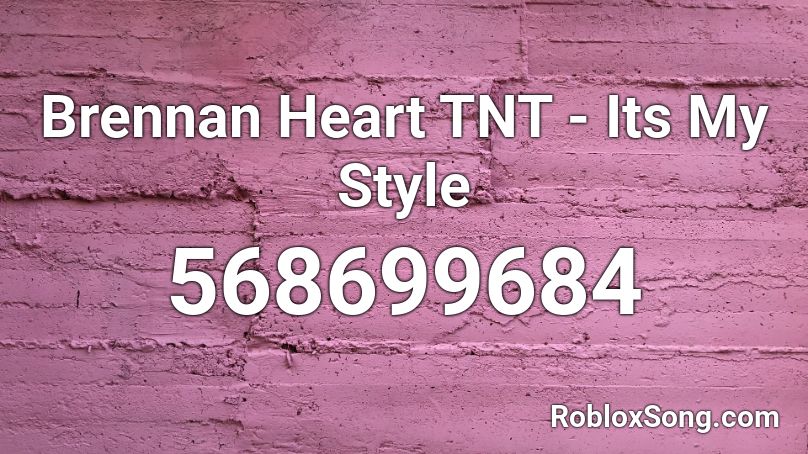 Brennan Heart TNT - Its My Style Roblox ID
