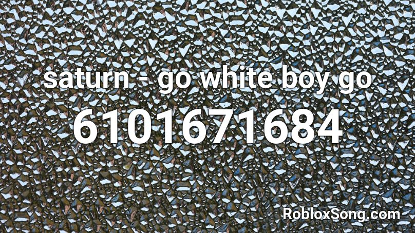 saturn - go white boy go  Roblox ID
