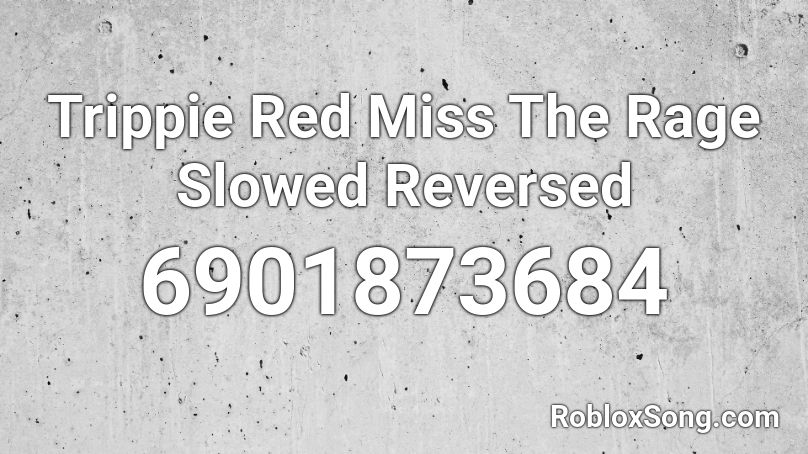Trippie Red Miss The Rage Slowed Reversed Roblox Id Roblox Music Codes - red rage roblox