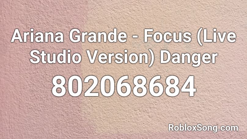 Ariana Grande - Focus (Live Studio Version) Danger Roblox ID