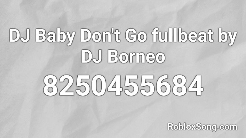 DJ Baby Don't Go fullbeat by DJ Borneo Roblox ID