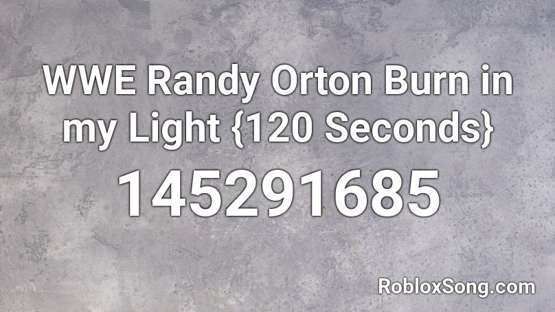 WWE Randy Orton Burn in my Light {120 Seconds} Roblox ID
