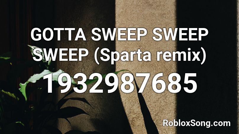 GOTTA SWEEP SWEEP SWEEP (Sparta remix) Roblox ID