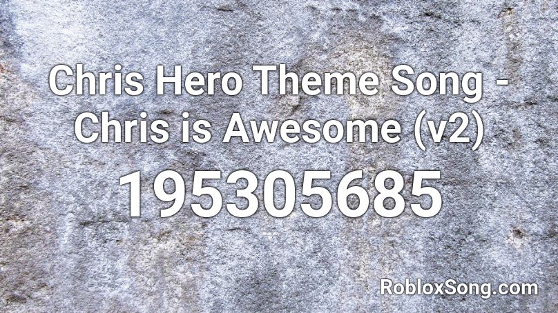 Chris Hero Theme Song - Chris is Awesome (v2) Roblox ID