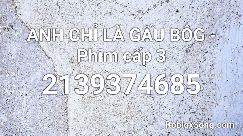 ANH CHỈ LÀ GẤU BÔG - Phim cấp 3  Roblox ID