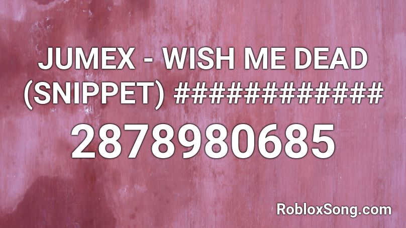 JUMEX - WISH ME DEAD (SNIPPET) ############ Roblox ID
