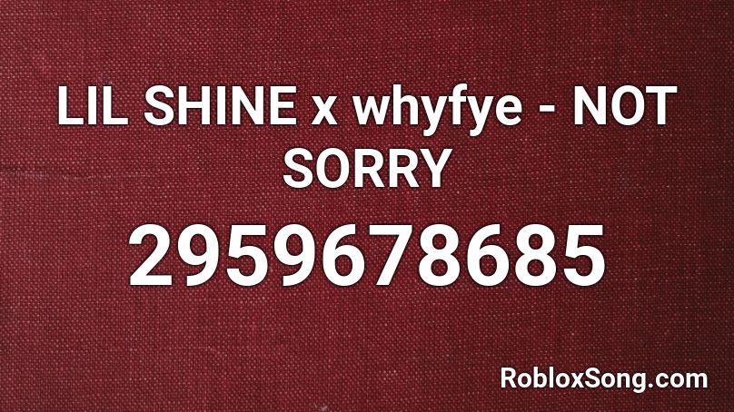 Lil Shine X Whyfye Not Sorry Roblox Id Roblox Music Codes - sorry not sorry roblox music id